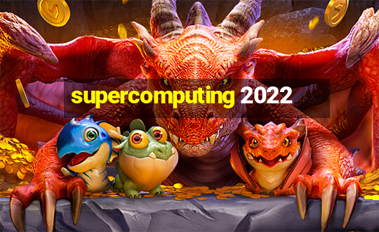 supercomputing 2022