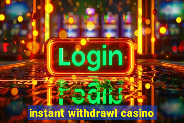 instant withdrawl casino