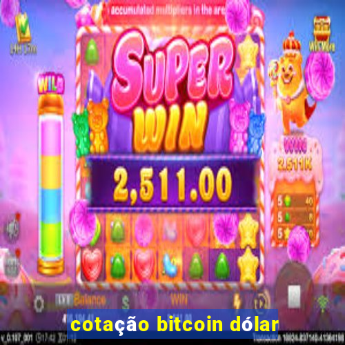 cotação bitcoin dólar