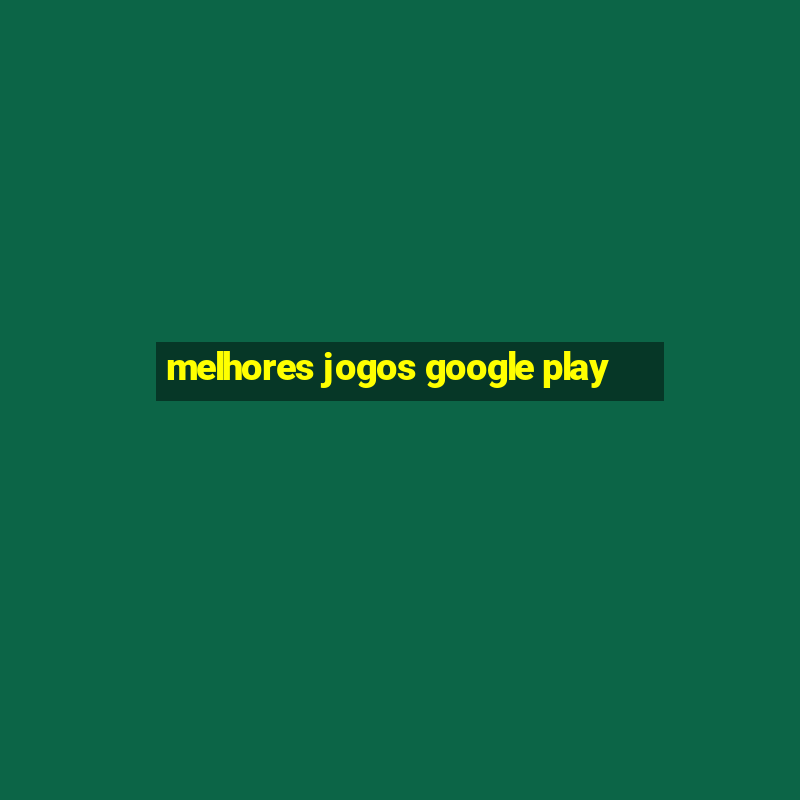 melhores jogos google play