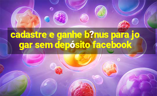 cadastre e ganhe b?nus para jogar sem depósito facebook