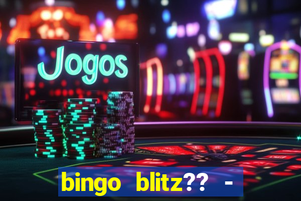 bingo blitz?? - jogos de bingo