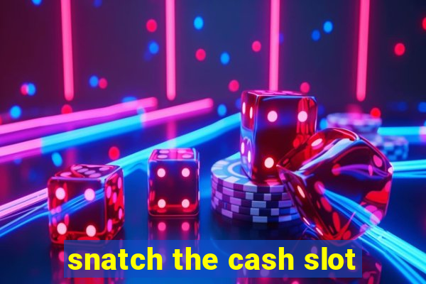 snatch the cash slot