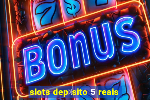 slots dep贸sito 5 reais