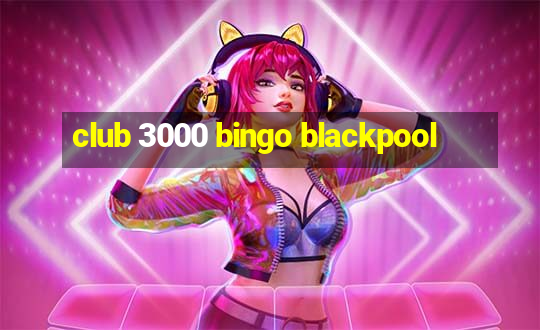 club 3000 bingo blackpool