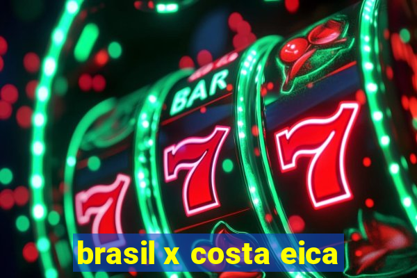 brasil x costa eica