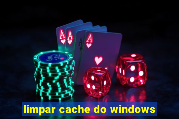 limpar cache do windows