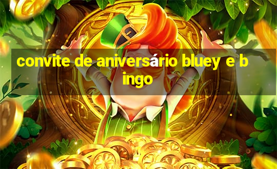 convite de aniversário bluey e bingo