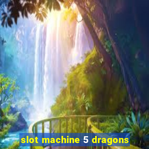 slot machine 5 dragons