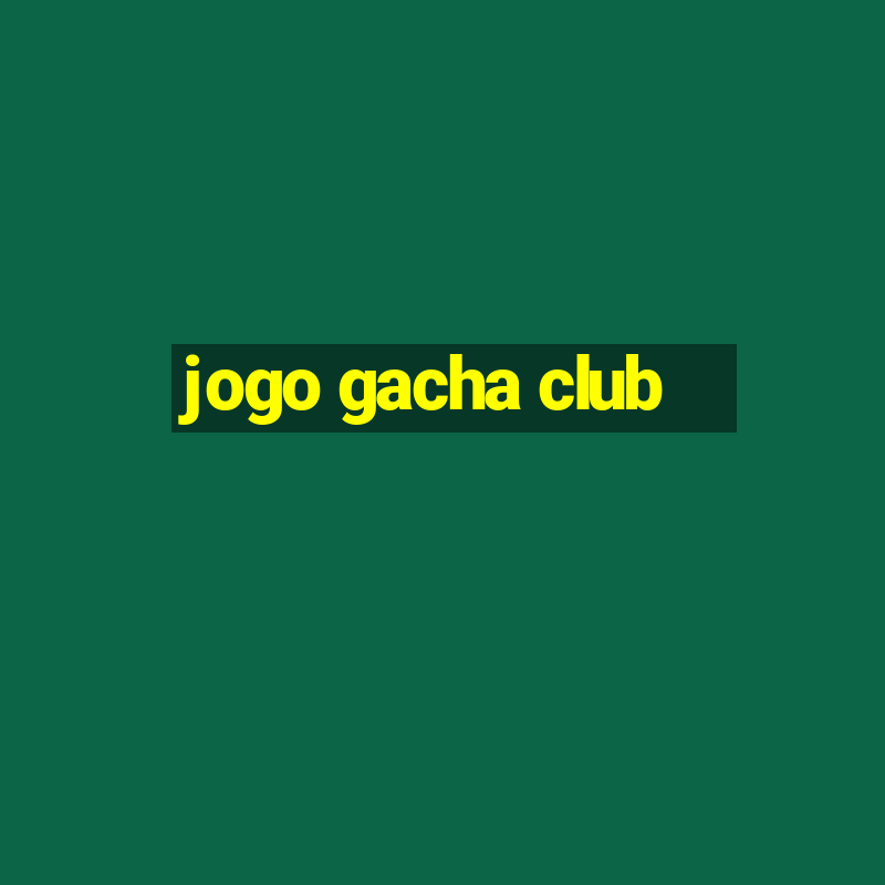 jogo gacha club