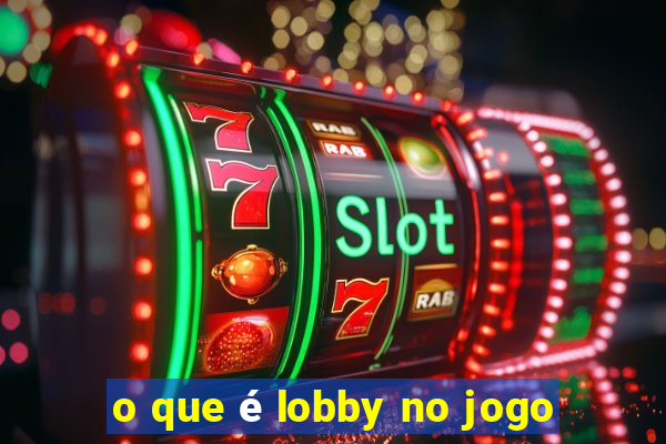 o que é lobby no jogo