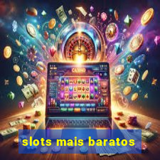 slots mais baratos