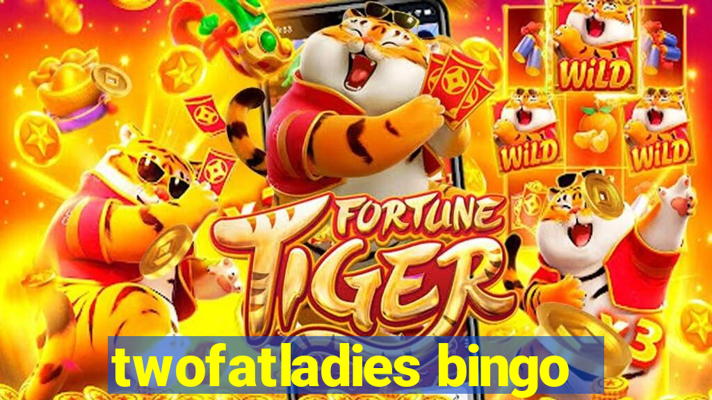 twofatladies bingo