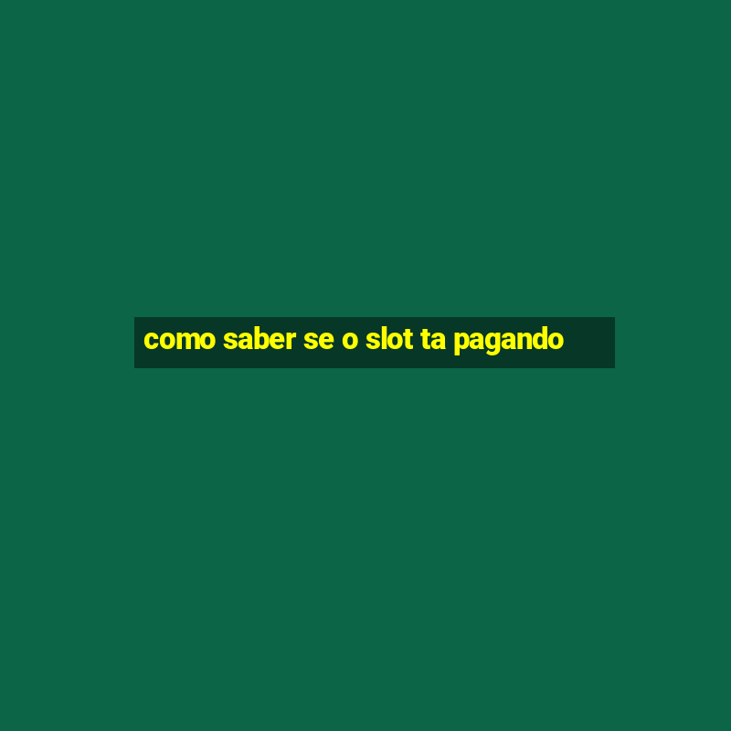 como saber se o slot ta pagando