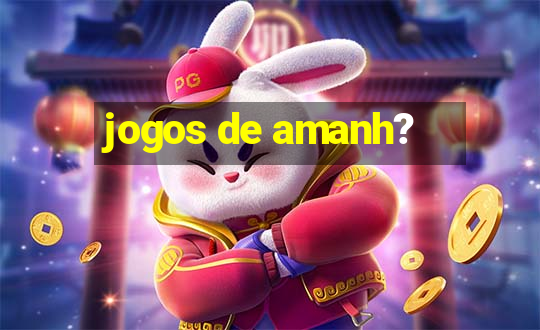 jogos de amanh?