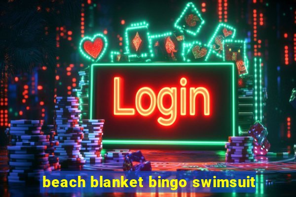 beach blanket bingo swimsuit