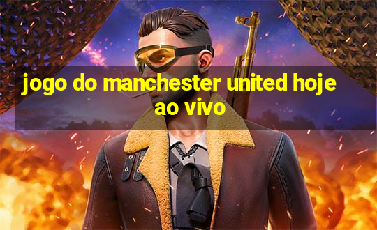 jogo do manchester united hoje ao vivo