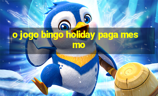 o jogo bingo holiday paga mesmo