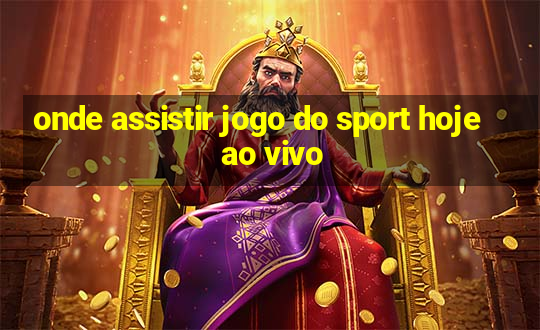 onde assistir jogo do sport hoje ao vivo