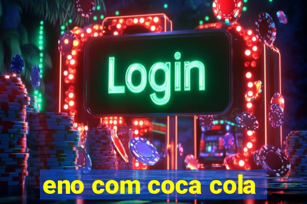 eno com coca cola