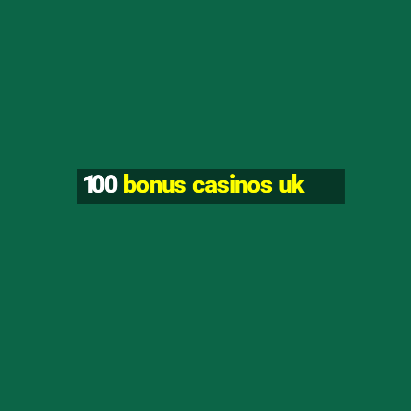 100 bonus casinos uk