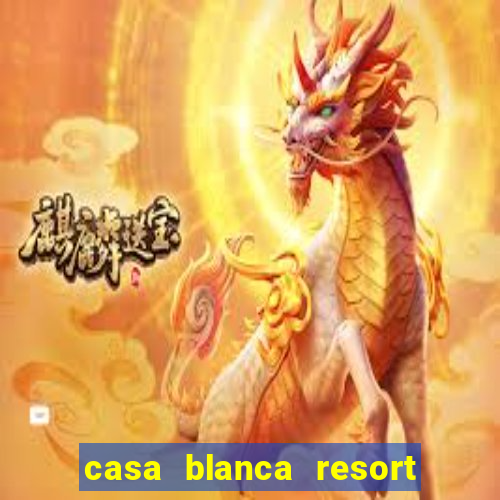 casa blanca resort and casino