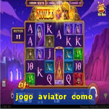 jogo aviator como ganhar dinheiro