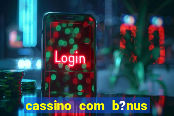 cassino com b?nus no cadastro