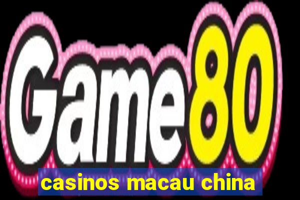 casinos macau china