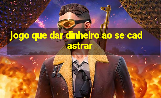 jogo que dar dinheiro ao se cadastrar