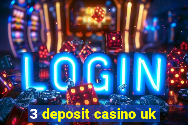 3 deposit casino uk