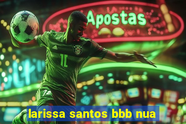 larissa santos bbb nua