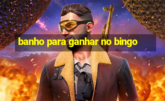 banho para ganhar no bingo