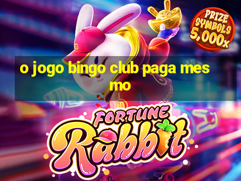 o jogo bingo club paga mesmo