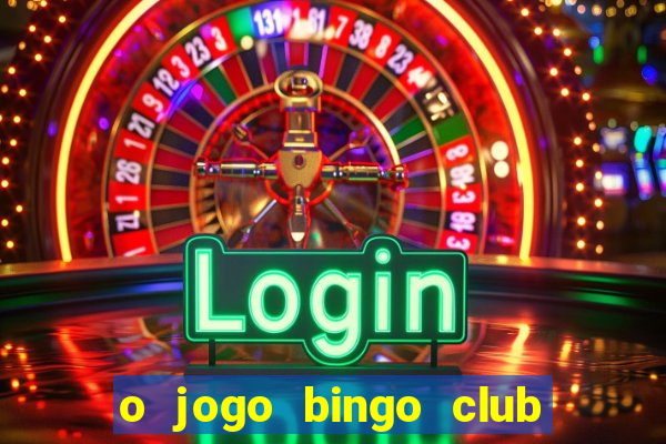 o jogo bingo club paga mesmo