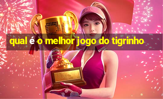 qual é o melhor jogo do tigrinho