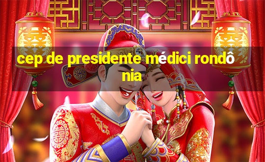 cep de presidente médici rondônia