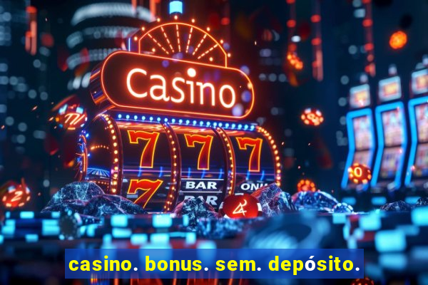 casino. bonus. sem. depósito.