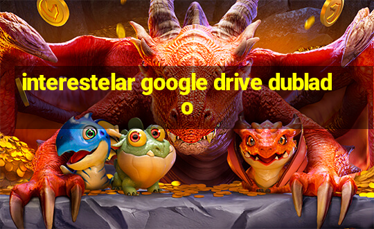 interestelar google drive dublado