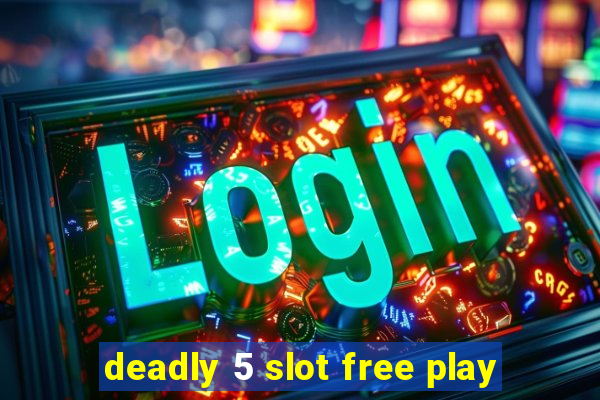 deadly 5 slot free play