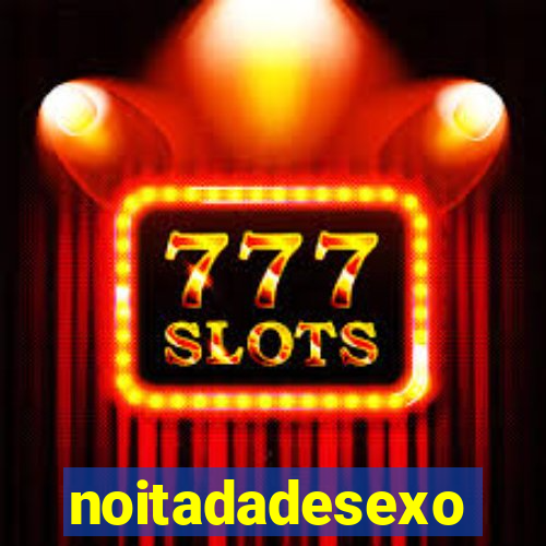 noitadadesexo