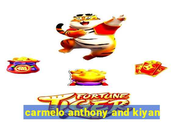 carmelo anthony and kiyan