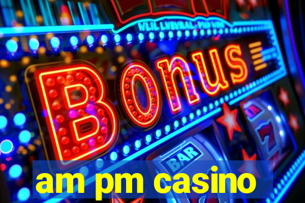 am pm casino