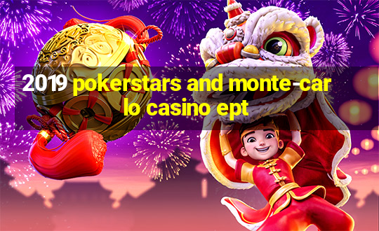 2019 pokerstars and monte-carlo casino ept