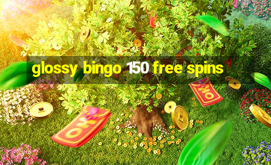 glossy bingo 150 free spins