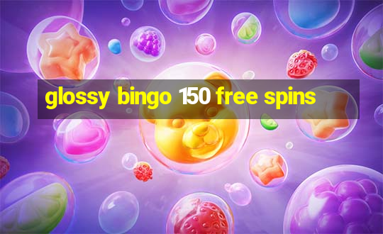 glossy bingo 150 free spins