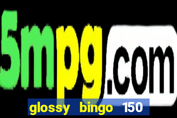 glossy bingo 150 free spins