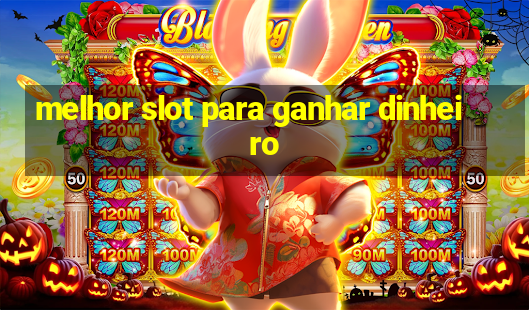 melhor slot para ganhar dinheiro