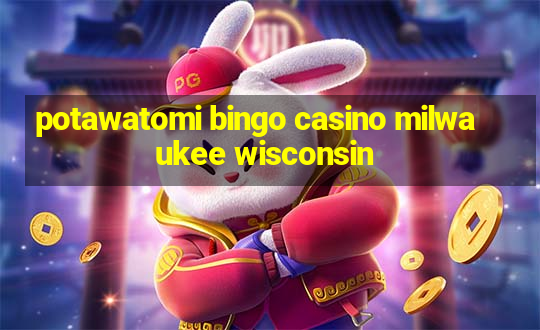 potawatomi bingo casino milwaukee wisconsin