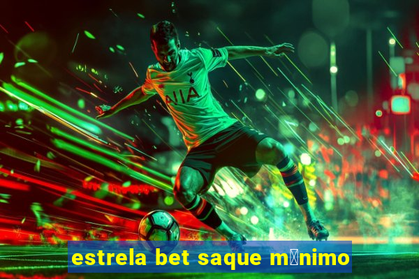 estrela bet saque m铆nimo